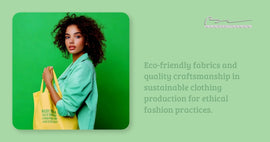 Eco-friendly fabrics and quality craftsmanship in sustainable clothing production for ethical fashion practices.